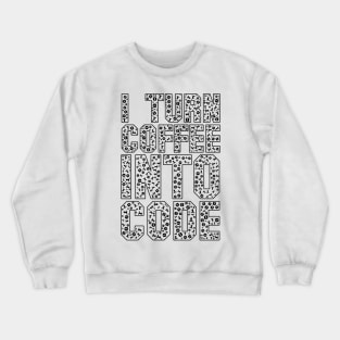 funny saying motivational quote for programer Turn Coffee Into Code Crewneck Sweatshirt